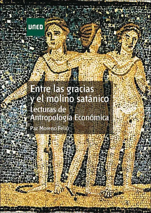 Entre las Gracias y el Molino Satánico. Lecturas de Antropología Económica Entre las Gracias y el Molino Satánico. Lecturas de Antropología Económica