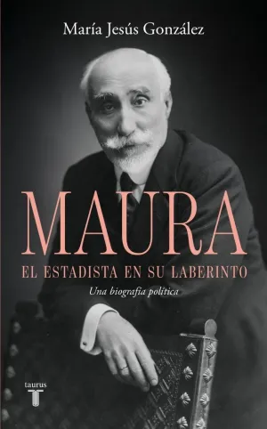 Antonio Maura, el Estadista en Su Laberinto